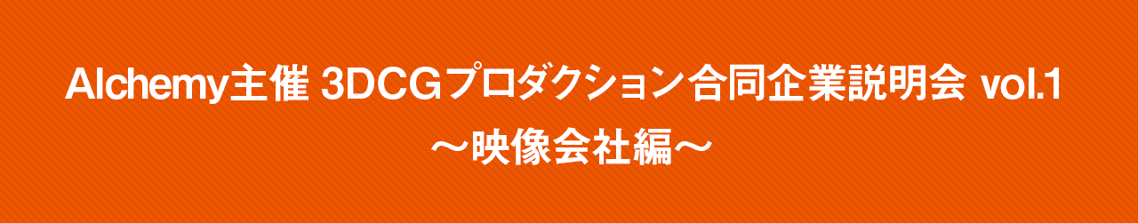 Alchemy主催 3DCGプロダクション合同企業説明会 vol.1 ～映像会社編～